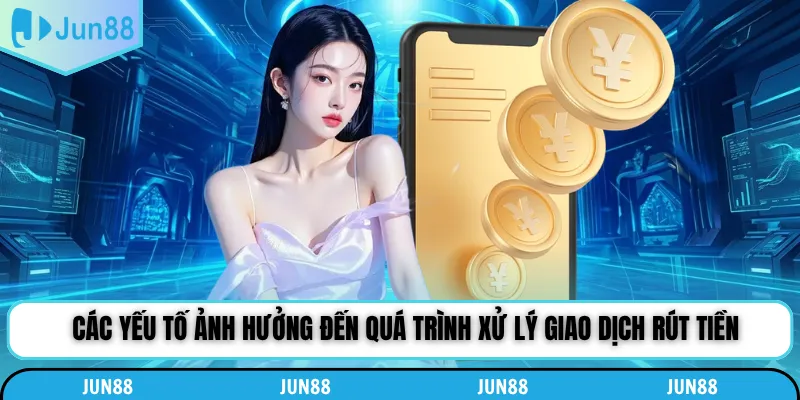 Các yếu tố ảnh hưởng đến quá trình xử lý giao dịch rút tiền
